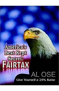 Al Ose - America's Best Kept Secret Fairtax: Give Yourself a 25% Raise