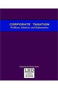 Adam S. Feuerstein - Corporate Taxation: Problems, Solutions and Explanations