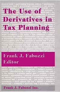 Фрэнк Дж. Фабоцци - The Use of Derivatives in Tax Planning (Frank J. Fabozzi Series)