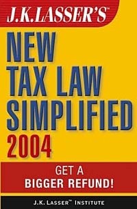 J. K. Lasser - J.K. Lasser's New Tax Law Simplified 2004 : Get a Bigger Refund (J.K. Lasser)