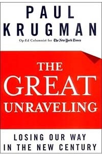 Paul Krugman - The Great Unraveling: Losing Our Way in the New Century