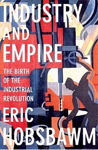  - Industry and Empire: The Birth of the Industrial Revolution