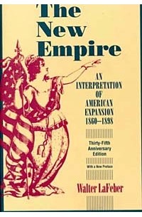 Уолтер Фредерик Лафибер - The New Empire: An Interpretation of American Expansion, 1860-1898 (Cornell Paperbacks)