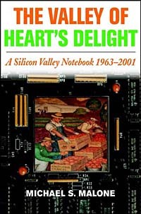 Майкл Ш. Мэлоун - The Valley of Heart's Delight: A Silicon Valley Notebook, 1963-2001