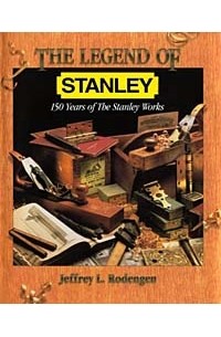 Jeffrey L. Rodengen - Legend of Stanley: 150 Years of the Stanley Works