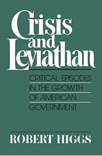 Robert Higgs - Crisis and Leviathan: Critical Episodes in the Growth of American Government (A Pacific Research Institute for Public Policy Book)