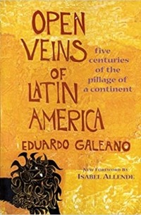 Эдуардо Галеано - Open Veins of Latin America: Five Centuries of the Pillage of a Continent
