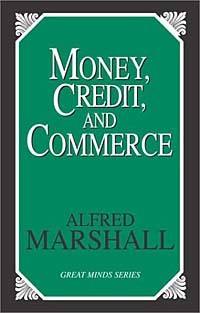 Alfred Marshall - Money, Credit, and Commerce