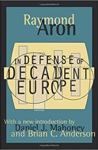 Реймон Клод Фердинанд Арон - In Defense of Decadent Europe