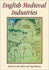  - English Medieval Industries: Craftsmen, Techniques, Products