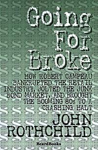 John Rothchild - Going for Broke: How Robert Campeau Bankrupted the Retail Industry, Jolted the Junk Bond Market, and Brought the Booming 80s to a Crashing Halt