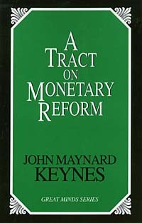 John Maynard Keynes - A Tract on Monetary Reform (Great Minds Series)