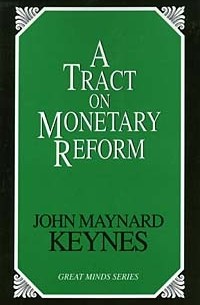 John Maynard Keynes - A Tract on Monetary Reform