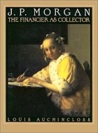 Louis Auchincloss - J.P. Morgan : The Financier as Collector