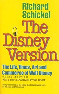 Richard Schickel - The Disney Version: The Life, Times, Art and Commerce of Walt Disney