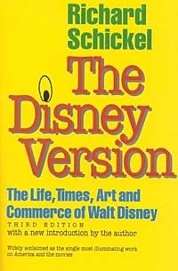 Richard Schickel - The Disney Version: The Life, Times, Art and Commerce of Walt Disney