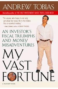 Эндрю Тобиас - My Vast Fortune: An Investor's Fiscal Triumphs and Money Misadventures
