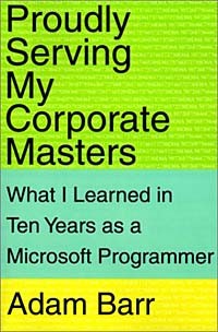 Adam Barr - Proudly Serving My Corporate Masters: What I Learned in Ten Years As a Microsoft Programmer