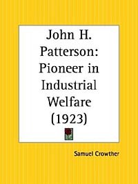 Samuel Crowther - John H. Patterson: Pioneer in Industrial Welfare