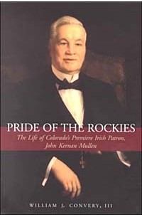  - Pride of the Rockies: The Life of Colorado's Premiere Irish Patron, John Kernan Mullen