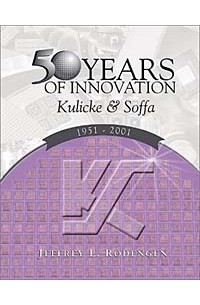 Jeffrey L. Rodengen - 50 Years of Innovation: Kulicke & Soffa