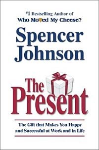 Spencer Johnson - The Present : The Secret to Enjoying Your Work And Life, Now!
