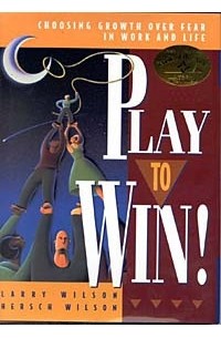 Play to Win!: Choosing Growth over Fear in Work and Life