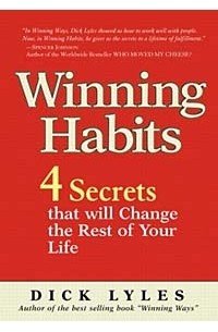 Дик Лайлс - Winning Habits : 4 Secrets That Will Change the Rest of Your Life