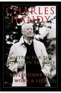 Charles Handy - Waiting for the Mountain to Move : Reflections on Work and Life