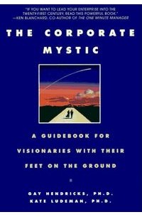  - The Corporate Mystic : A Guidebook for Visionaries with Their Feet on the Ground