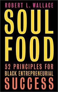  - Soul Food: Fifty-two Principles for Black Entrepreneurial Success