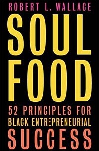  - Soul Food: Fifty-two Principles for Black Entrepreneurial Success