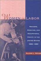 Эллисон Л. Хеплер - Women in Labor: Mothers, Medicine, and Occupational Health in the United States, 1890-1980 (Women and Health: Cultural and Social Perspectives (Paperback))