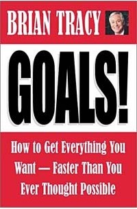 Brian Tracy - Goals!: How to Get Everything You Want Faster Than You Ever Thought Possible