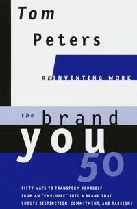 Tom Peters - The Brand You 50 : Or : Fifty Ways to Transform Yourself from an 'Employee' into a Brand That Shouts Distinction, Commitment, and Passion!