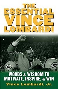 Vince Lombardi - The Essential Vince Lombardi : Words & Wisdom to Motivate, Inspire, and Win