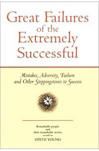 Steve Young - Great Failures of the Extremely Successful: Mistakes, Adversity, Failure and Other Stepping Stones to Success