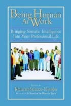 Ричард Строцци-Хеклер - Being Human At Work: Bringing Somatic Intelligence Into Your Professional Life