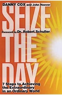  - Seize the Day: 7 Steps to Achieving the Extraordinary in an Ordinary World