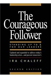 Айра Чейлефф - The Courageous Follower: Standing Up to and for Our Leaders