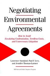  - Negotiating Enviromental Agreements : How to Avoid Escalating Confrontation, Needless Costs, and Unnecessary Litigation