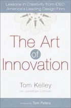  - The Art of Innovation: Lessons in Creativity from Ideo, America&#039;s Leading Design Firm
