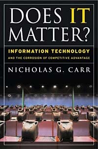 Nicholas G. Carr - Does IT Matter? Information Technology and the Corrosion of Competitive Advantage