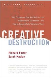  - Creative Destruction: Why Companies That Are Built to Last Underperform the Market - And How to Successfully Transform Them