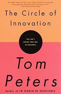 Tom Peters - The Circle of Innovation: You Can't Shrink Your Way to Greatness