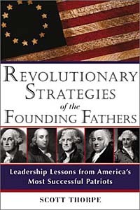 Скотт Торп - Revolutionary Strategies of the Founding Fathers: Leadership Lessons from America's Most Successful Patriots