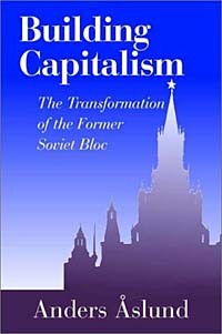 Anders Aslund - Building Capitalism: The Transformation of the Former Soviet Bloc