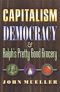 John Mueller - Capitalism, Democracy, and Ralph's Pretty Good Grocery.