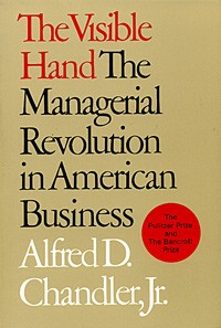 Альфред Д. Чендлер-младший - The Visible Hand: The Managerial Revolution in American Business