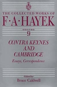  - Contra Keynes and Cambridge: Essays, Correspondence (The Collected Works of F.A. Hayek, Vol 9)